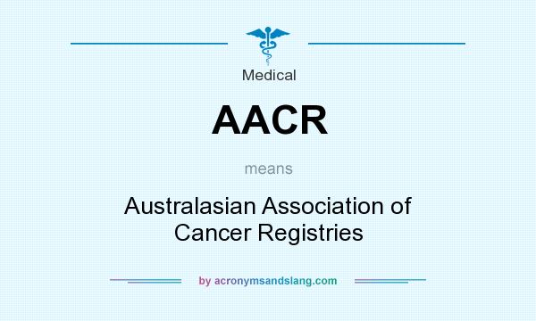 What does AACR mean? It stands for Australasian Association of Cancer Registries