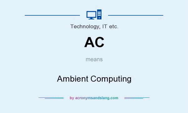 What does AC mean? It stands for Ambient Computing