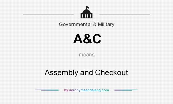 What does A&C mean? It stands for Assembly and Checkout