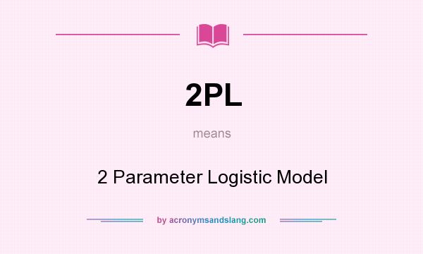 What does 2PL mean? It stands for 2 Parameter Logistic Model