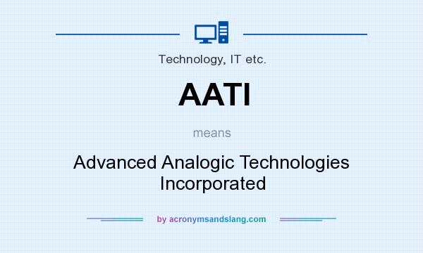 What does AATI mean? It stands for Advanced Analogic Technologies Incorporated