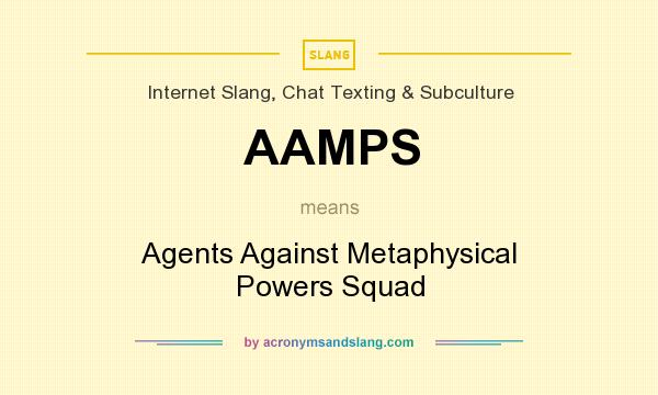 What does AAMPS mean? It stands for Agents Against Metaphysical Powers Squad