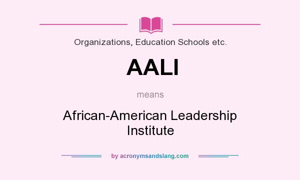What does AALI mean? It stands for African-American Leadership Institute