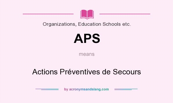 What does APS mean? It stands for Actions Préventives de Secours