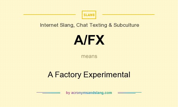 What does A/FX mean? It stands for A Factory Experimental