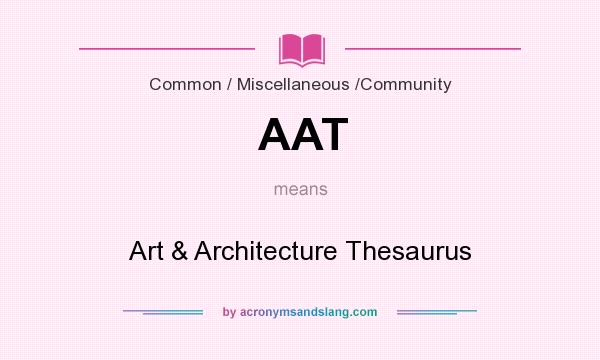 What does AAT mean? It stands for Art & Architecture Thesaurus