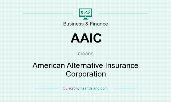 What does AAIC mean? It stands for American Alternative Insurance Corporation