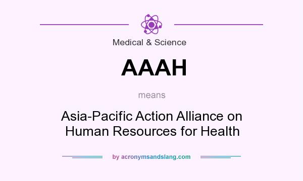 What does AAAH mean? It stands for Asia-Pacific Action Alliance on Human Resources for Health