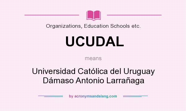 What does UCUDAL mean? It stands for Universidad Católica del Uruguay Dámaso Antonio Larrañaga