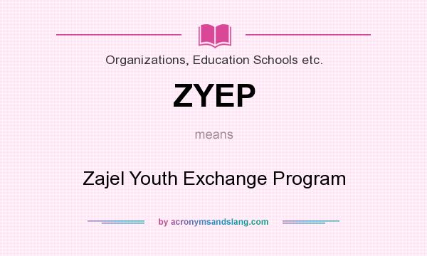 What does ZYEP mean? It stands for Zajel Youth Exchange Program