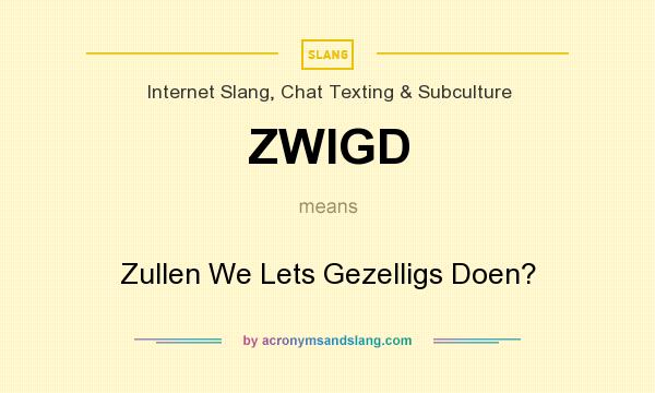 What does ZWIGD mean? It stands for Zullen We Lets Gezelligs Doen?