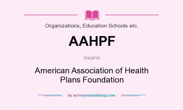 What does AAHPF mean? It stands for American Association of Health Plans Foundation