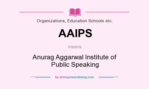 What does AAIPS mean? It stands for Anurag Aggarwal Institute of Public Speaking