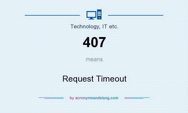What does 407 mean? It stands for Request Timeout