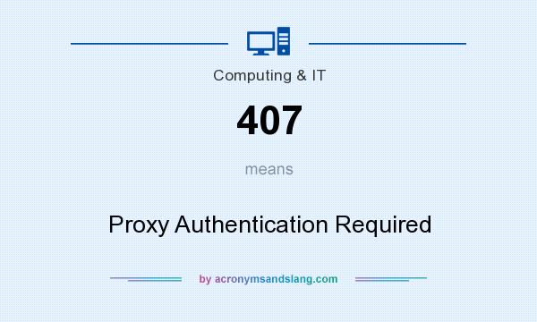 What does 407 mean? It stands for Proxy Authentication Required