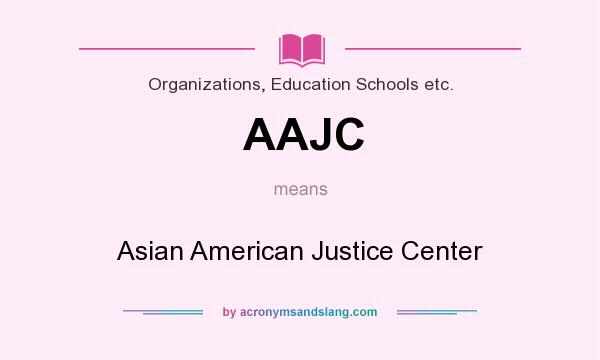 What does AAJC mean? It stands for Asian American Justice Center