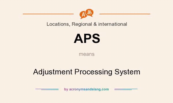 What does APS mean? It stands for Adjustment Processing System