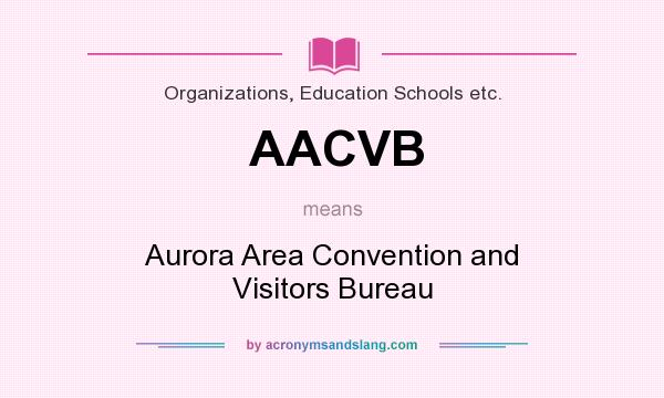 What does AACVB mean? It stands for Aurora Area Convention and Visitors Bureau