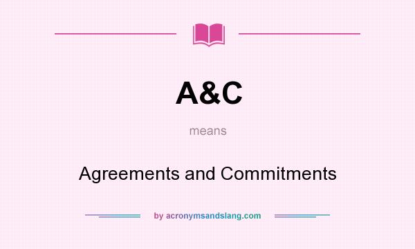 What does A&C mean? It stands for Agreements and Commitments