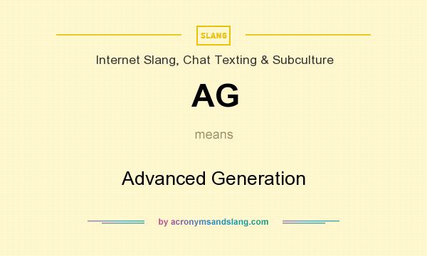 What does AG mean? It stands for Advanced Generation