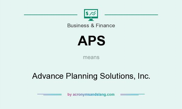 What does APS mean? It stands for Advance Planning Solutions, Inc.