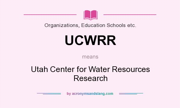 What does UCWRR mean? It stands for Utah Center for Water Resources Research