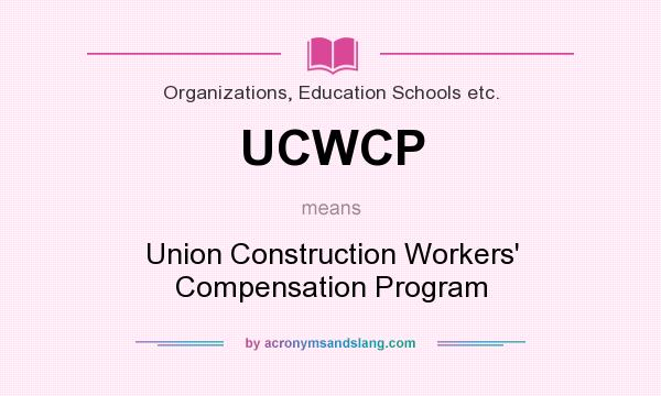 What does UCWCP mean? It stands for Union Construction Workers` Compensation Program