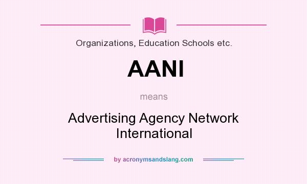 What does AANI mean? It stands for Advertising Agency Network International