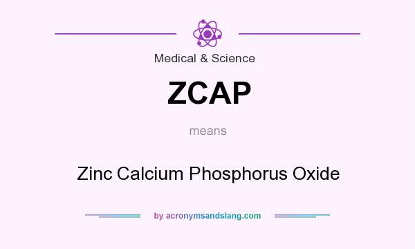 What does ZCAP mean? It stands for Zinc Calcium Phosphorus Oxide