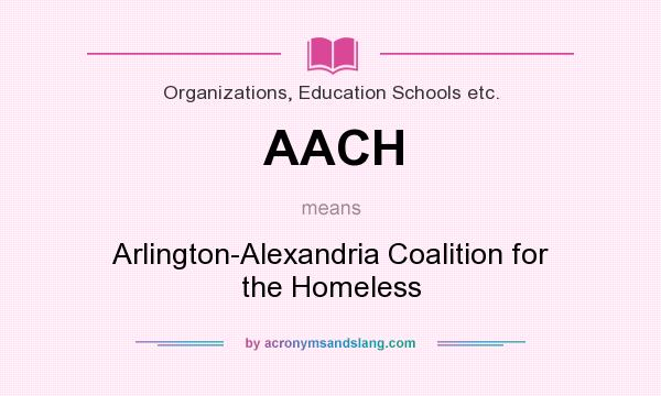 What does AACH mean? It stands for Arlington-Alexandria Coalition for the Homeless