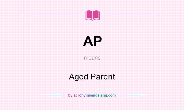 What does AP mean? It stands for Aged Parent