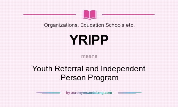 What does YRIPP mean? It stands for Youth Referral and Independent Person Program