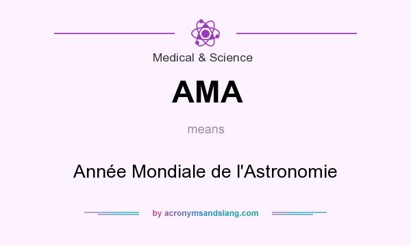 What does AMA mean? It stands for Année Mondiale de l`Astronomie