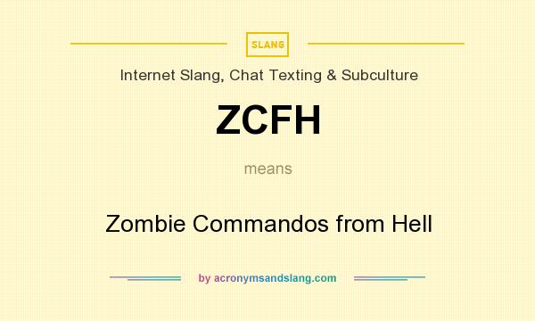 What does ZCFH mean? It stands for Zombie Commandos from Hell