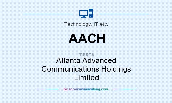 What does AACH mean? It stands for Atlanta Advanced Communications Holdings Limited