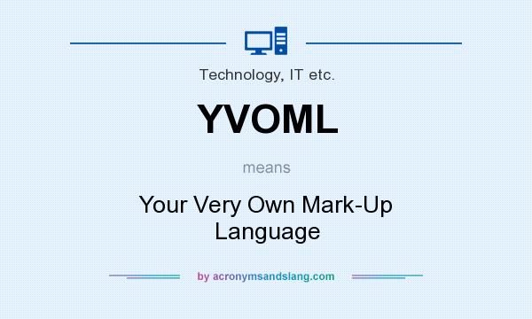 What does YVOML mean? It stands for Your Very Own Mark-Up Language