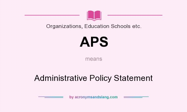 What does APS mean? It stands for Administrative Policy Statement