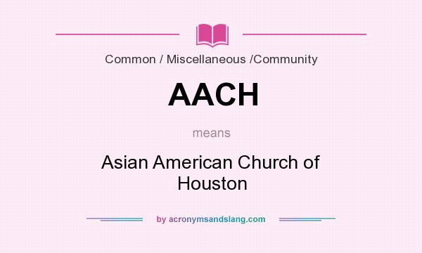What does AACH mean? It stands for Asian American Church of Houston
