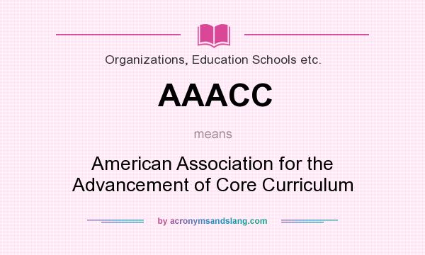 What does AAACC mean? It stands for American Association for the Advancement of Core Curriculum