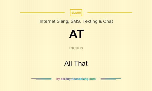 What does AT mean? It stands for All That