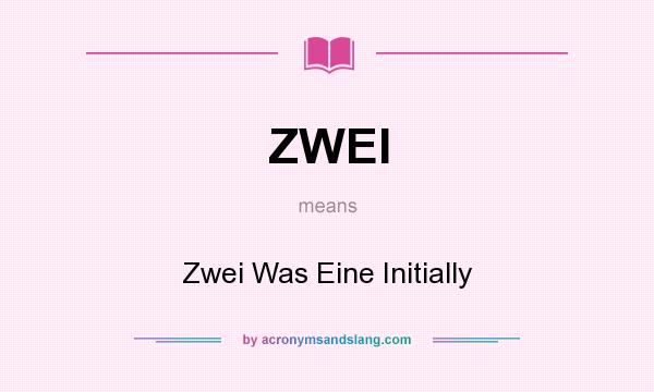 What does ZWEI mean? It stands for Zwei Was Eine Initially