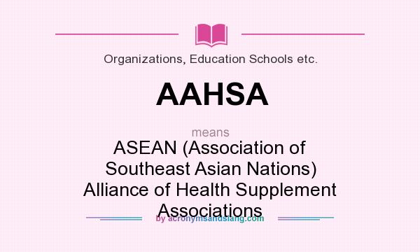 What does AAHSA mean? It stands for ASEAN (Association of Southeast Asian Nations) Alliance of Health Supplement Associations