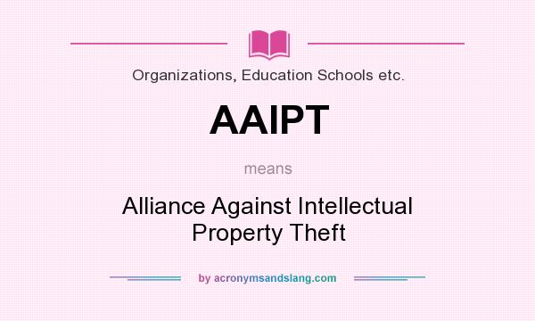 What does AAIPT mean? It stands for Alliance Against Intellectual Property Theft
