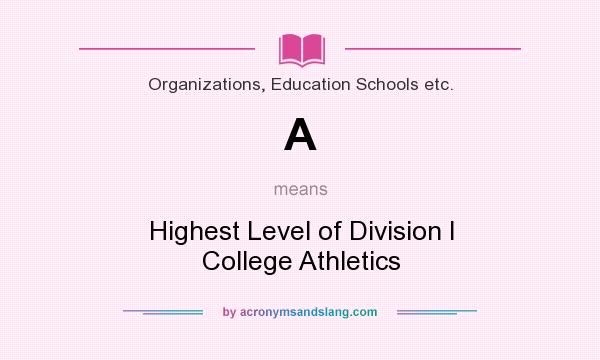 What does A mean? It stands for Highest Level of Division I College Athletics