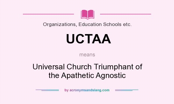 What does UCTAA mean? It stands for Universal Church Triumphant of the Apathetic Agnostic