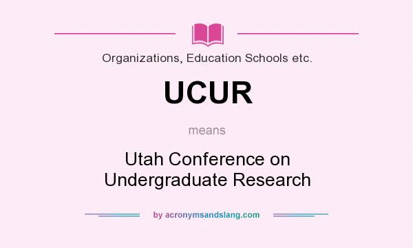 What does UCUR mean? It stands for Utah Conference on Undergraduate Research