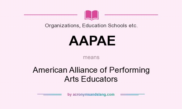 What does AAPAE mean? It stands for American Alliance of Performing Arts Educators