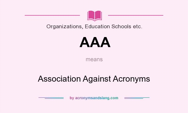 What does AAA mean? It stands for Association Against Acronyms