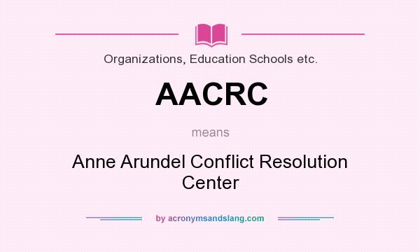 What does AACRC mean? It stands for Anne Arundel Conflict Resolution Center