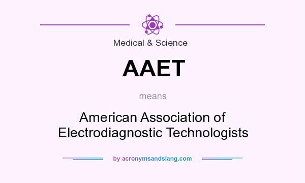 What does AAET mean? It stands for American Association of Electrodiagnostic Technologists